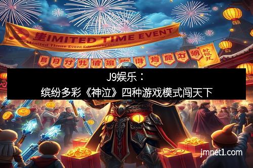 J9娱乐：缤纷多彩《神泣》四种游戏模式闯天下